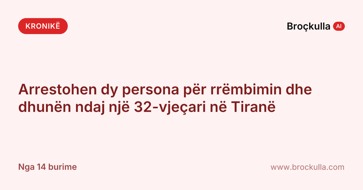 Arrestohen dy persona për rrëmbimin dhe dhunën ndaj një 32-vjeçari në Tiranë