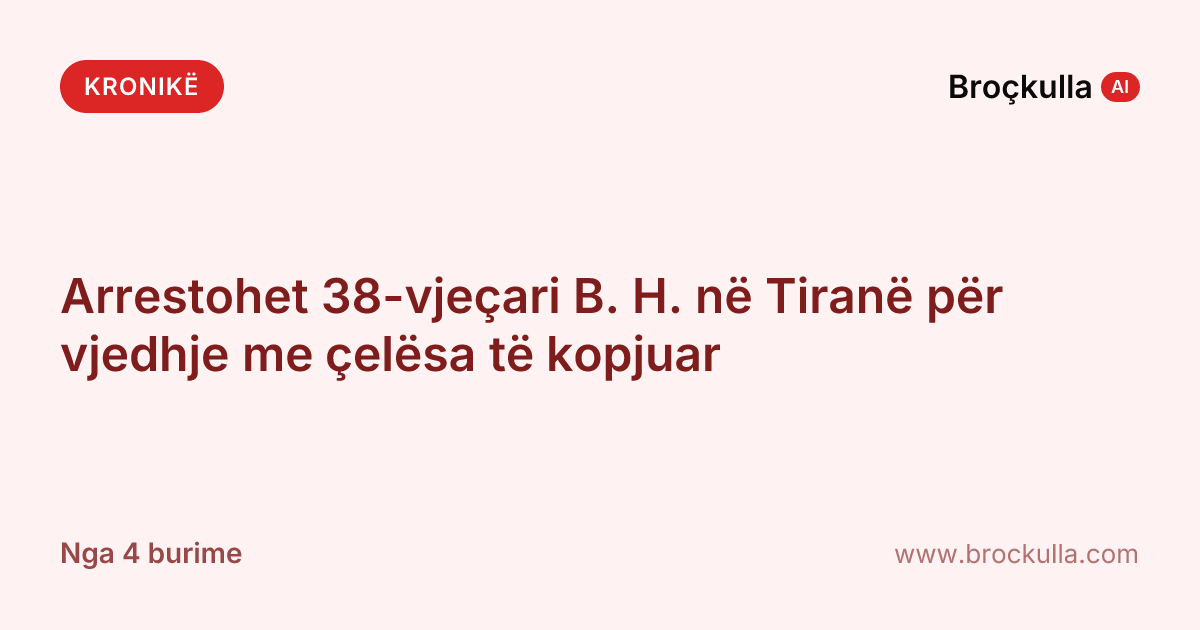 Arrestohet 38-vjeçari B. H. në Tiranë për vjedhje me çelësa të kopjuar