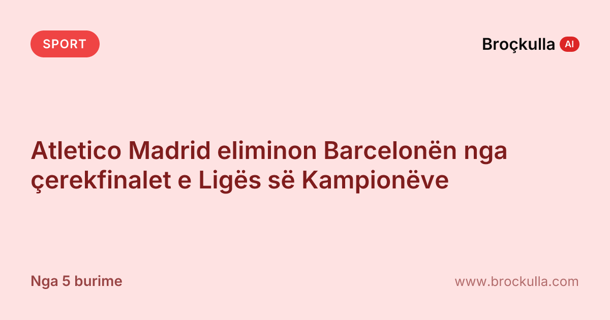 Atletico Madrid eliminon Barcelonën nga çerekfinalet e Ligës së Kampionëve