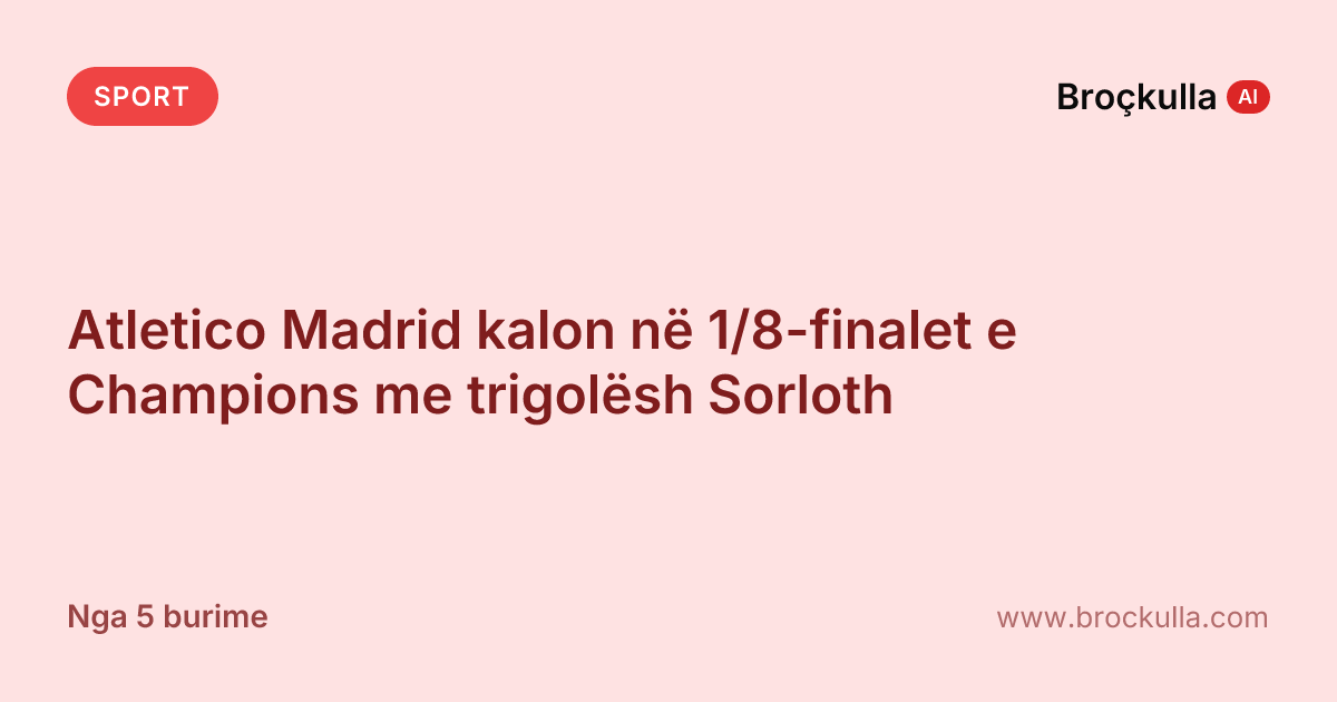 Atletico Madrid kalon në 1/8-finalet e Champions me trigolësh Sorloth