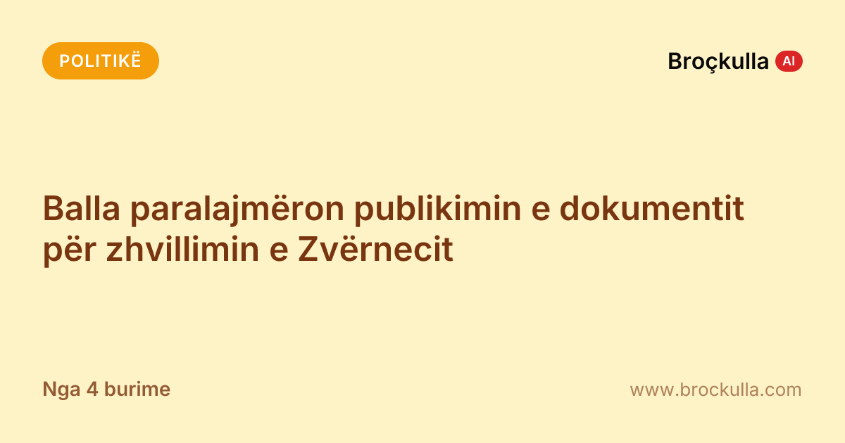 Balla paralajmëron publikimin e dokumentit për zhvillimin e Zvërnecit