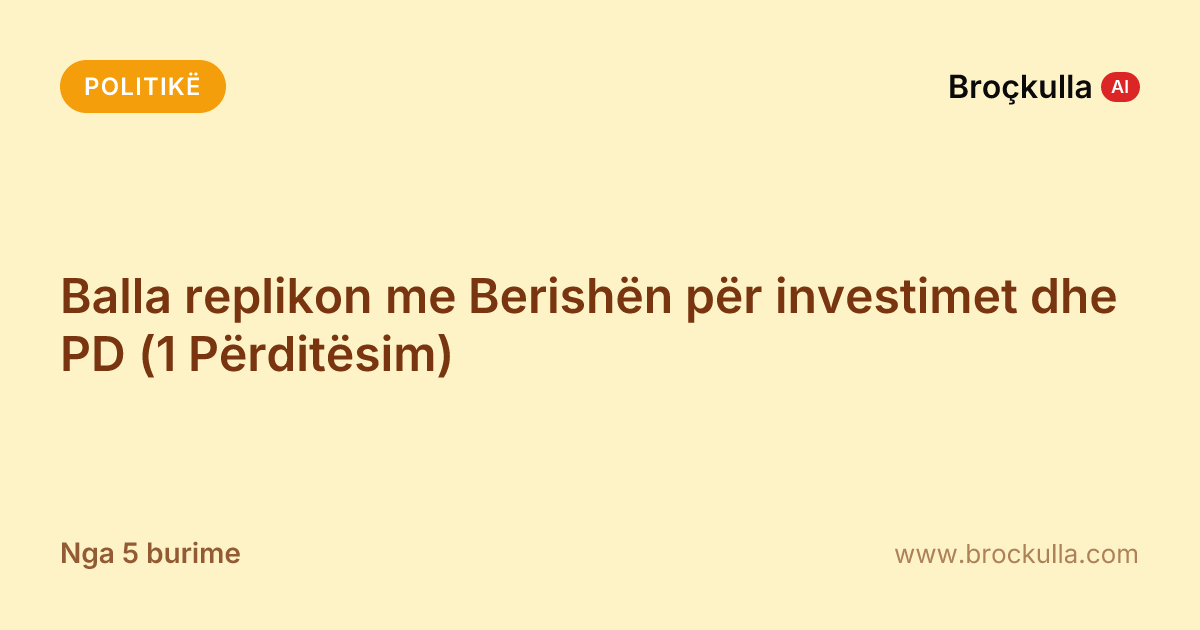 Balla replikon me Berishën për investimet dhe PD (1 Përditësim)