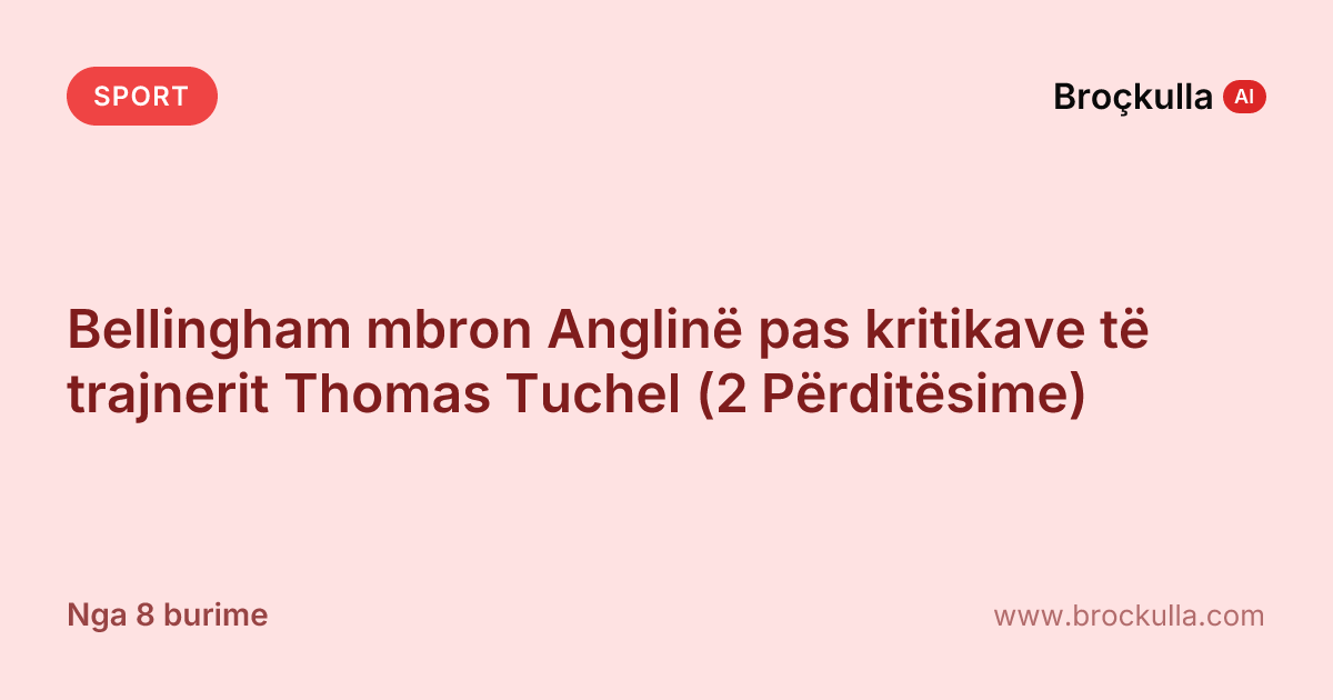 Bellingham mbron Anglinë pas kritikave të trajnerit Thomas Tuchel (2 Përditësime)