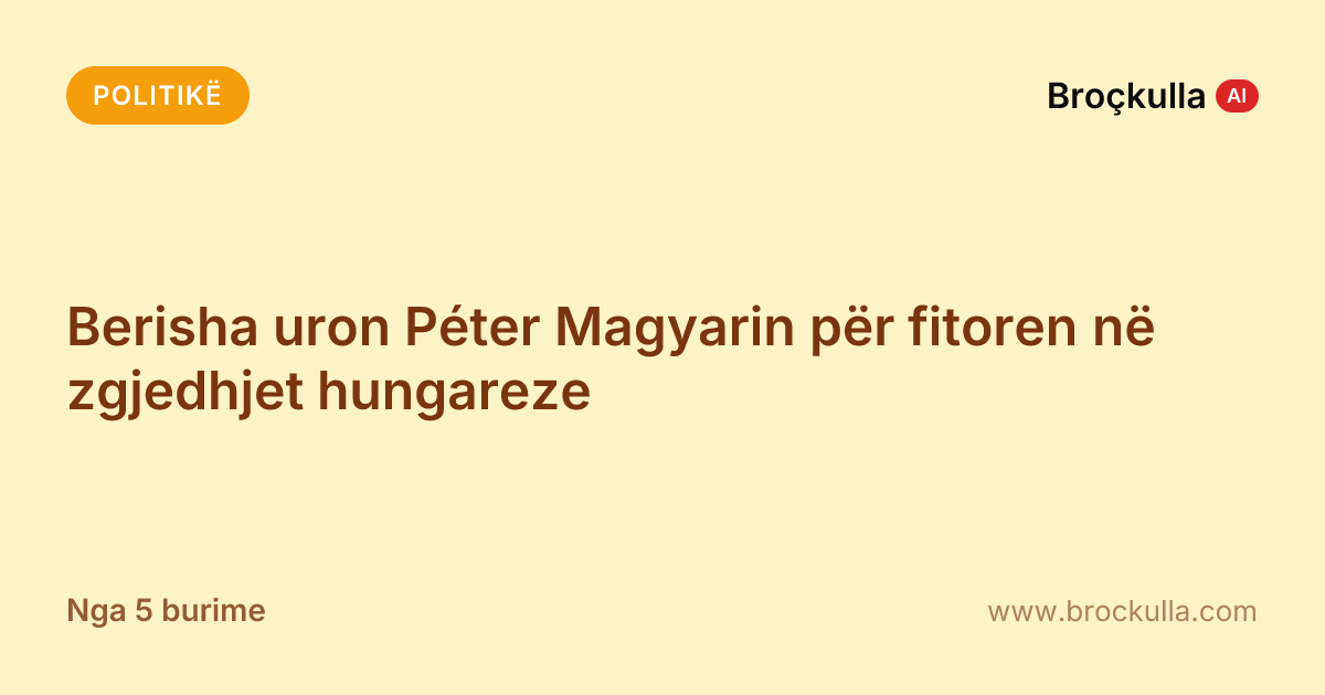 Berisha uron Péter Magyarin për fitoren në zgjedhjet hungareze