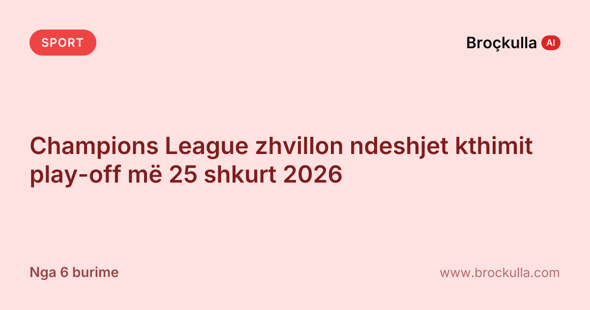 Champions League zhvillon ndeshjet kthimit play-off më 25 shkurt 2026