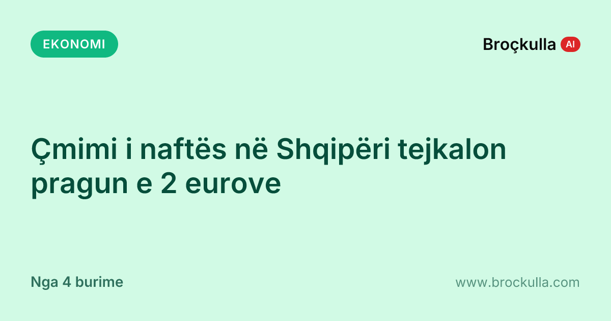 Çmimi i naftës në Shqipëri tejkalon pragun e 2 eurove