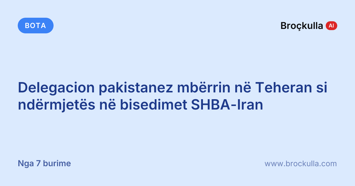 Delegacion pakistanez mbërrin në Teheran si ndërmjetës në bisedimet SHBA-Iran