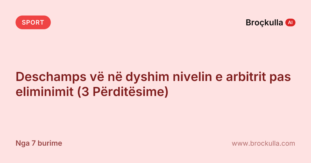 Deschamps vë në dyshim nivelin e arbitrit pas eliminimit (3 Përditësime)