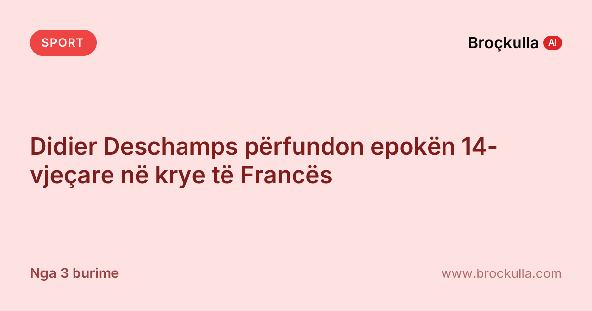 Didier Deschamps përfundon epokën 14-vjeçare në krye të Francës