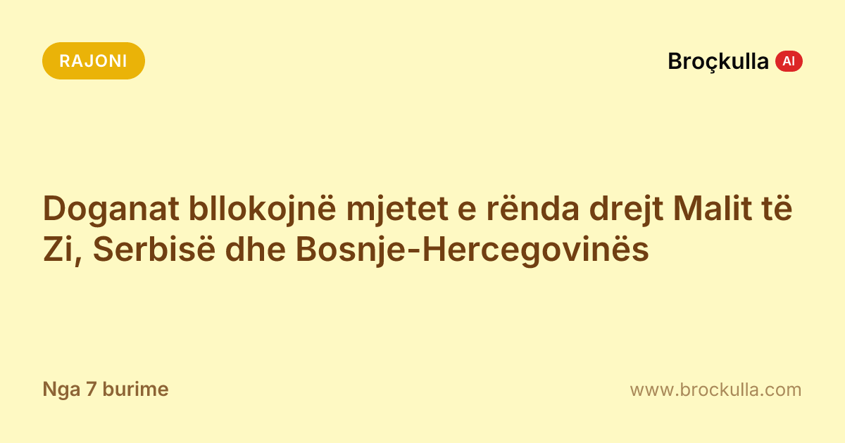 Doganat bllokojnë mjetet e rënda drejt Malit të Zi, Serbisë dhe Bosnje-Hercegovinës