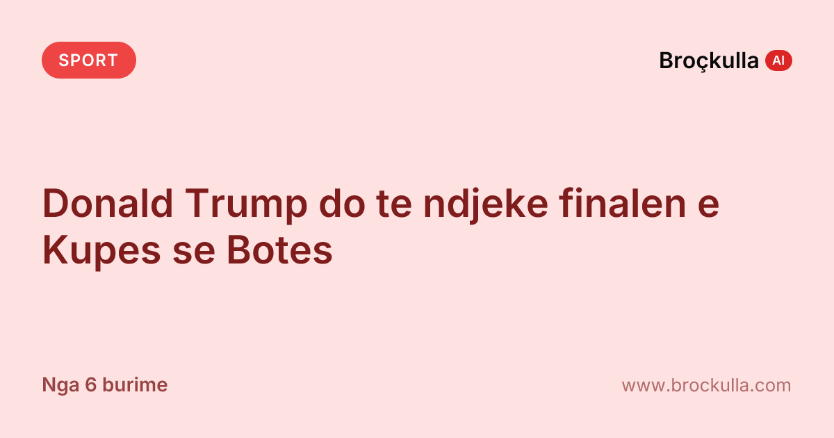 Donald Trump do te ndjeke finalen e Kupes se Botes