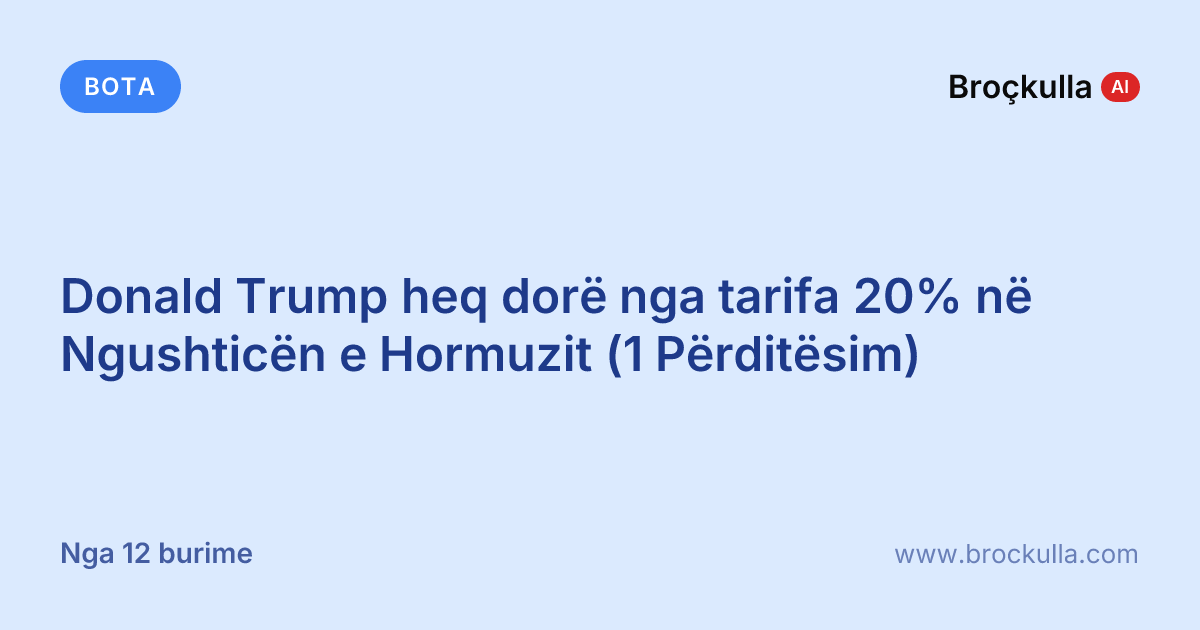 Donald Trump heq dorë nga tarifa 20% në Ngushticën e Hormuzit (1 Përditësim)
