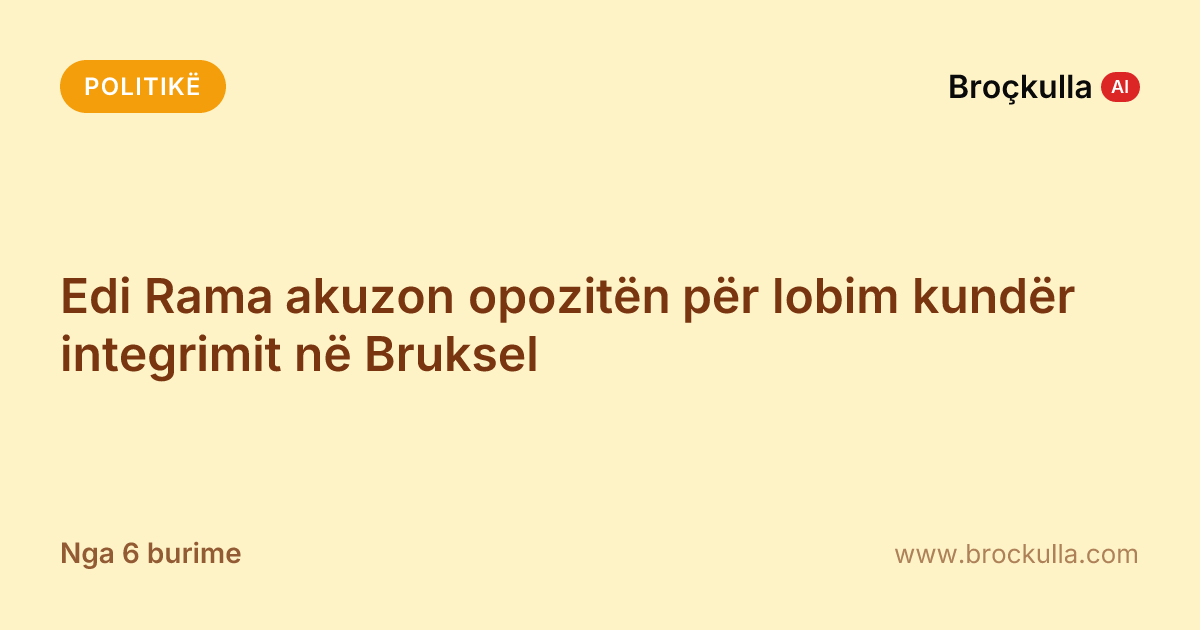 Edi Rama akuzon opozitën për lobim kundër integrimit në Bruksel
