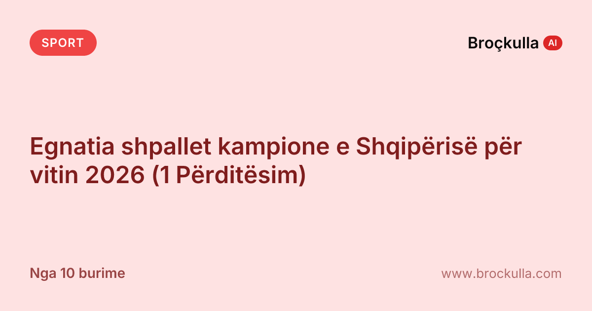 Egnatia shpallet kampione e Shqipërisë për vitin 2026 (1 Përditësim)