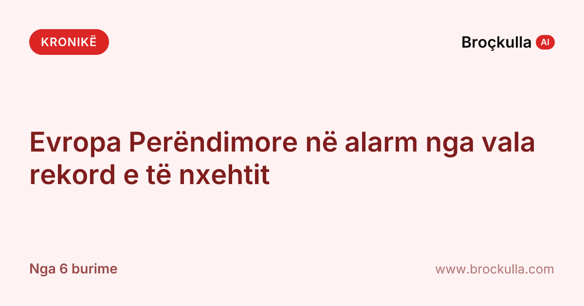 Evropa Perëndimore në alarm nga vala rekord e të nxehtit