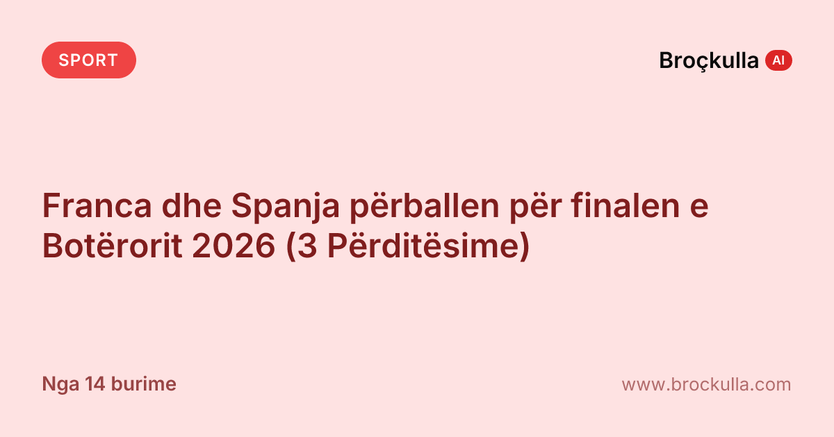 Franca dhe Spanja përballen për finalen e Botërorit 2026 (3 Përditësime)