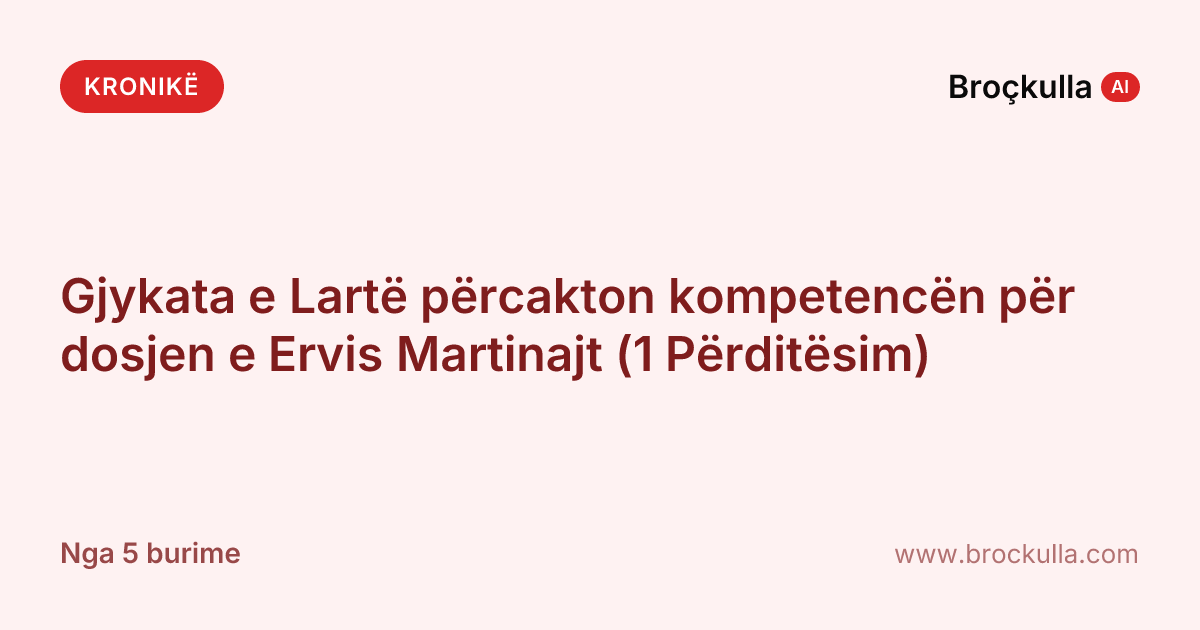 Gjykata e Lartë përcakton kompetencën për dosjen e Ervis Martinajt (1 Përditësim)