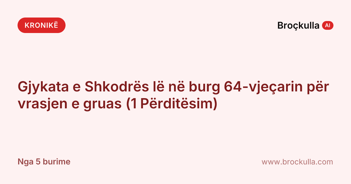 Gjykata e Shkodrës lë në burg 64-vjeçarin për vrasjen e gruas (1 Përditësim)