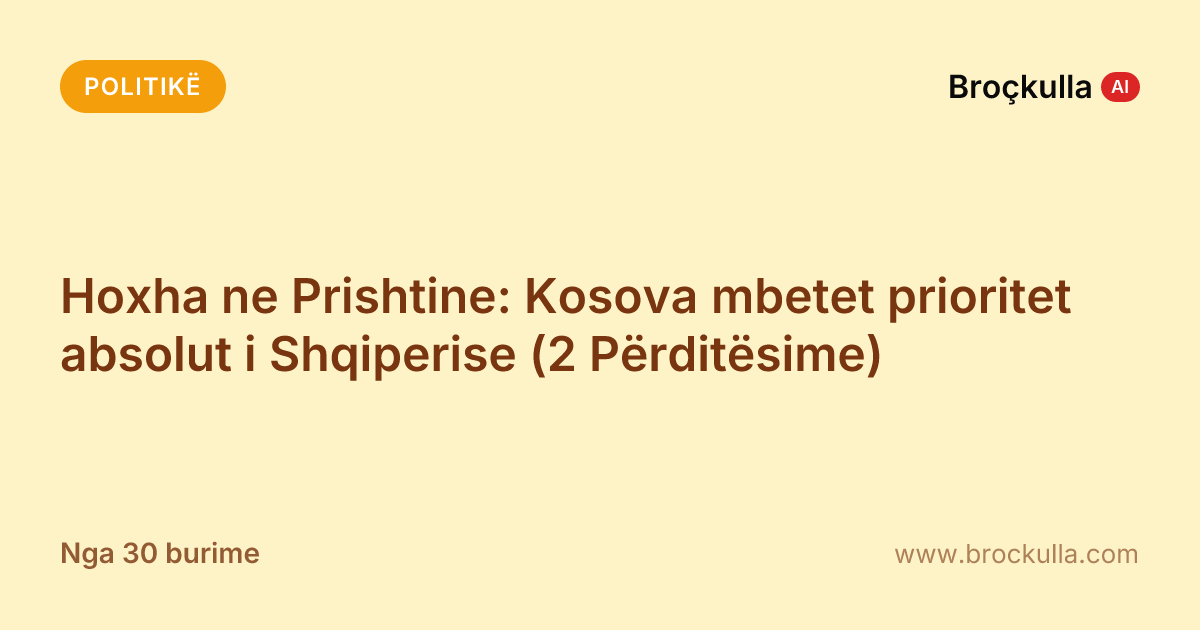 Hoxha ne Prishtine: Kosova mbetet prioritet absolut i Shqiperise (2 Përditësime)