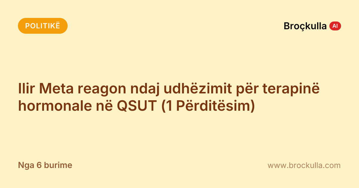 Ilir Meta reagon ndaj udhëzimit për terapinë hormonale në QSUT (1 Përditësim)