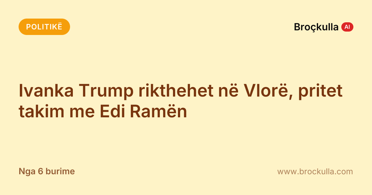 Ivanka Trump rikthehet në Vlorë, pritet takim me Edi Ramën