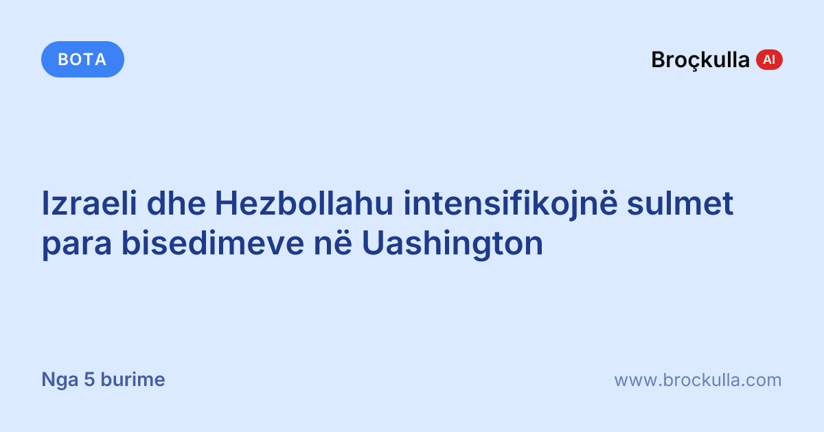 Izraeli dhe Hezbollahu intensifikojnë sulmet para bisedimeve në Uashington