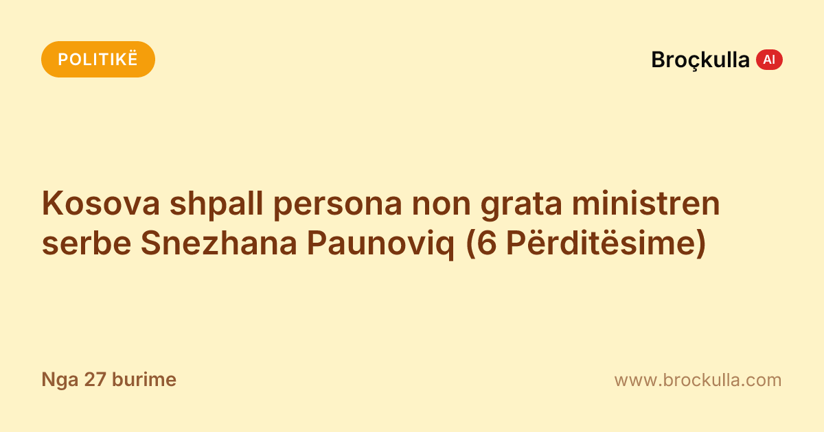 Kosova shpall persona non grata ministren serbe Snezhana Paunoviq (6 Përditësime)