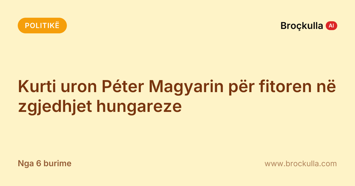 Kurti uron Péter Magyarin për fitoren në zgjedhjet hungareze