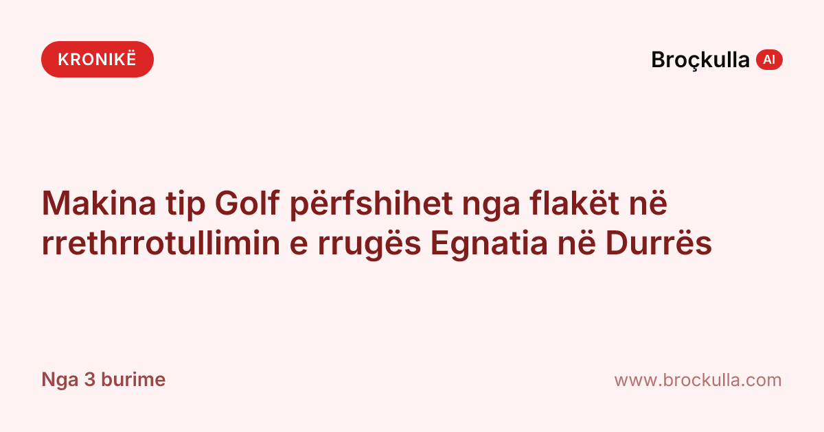 Makina tip Golf përfshihet nga flakët në rrethrrotullimin e rrugës Egnatia në Durrës