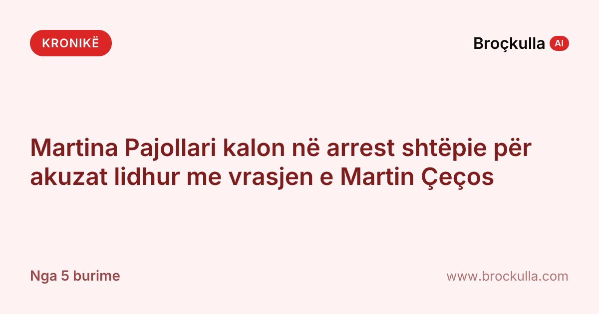 Martina Pajollari kalon në arrest shtëpie për akuzat lidhur me vrasjen e Martin Çeços