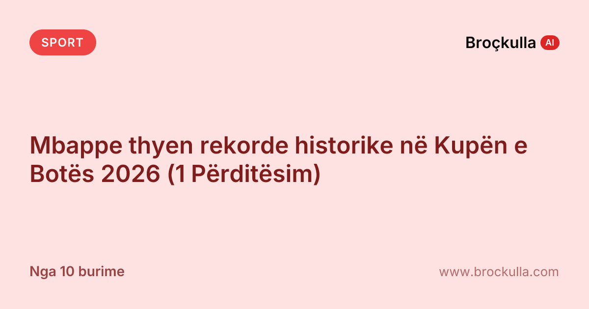 Mbappe thyen rekorde historike në Kupën e Botës 2026 (1 Përditësim)