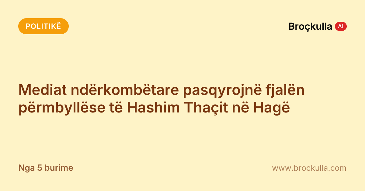 Mediat ndërkombëtare pasqyrojnë fjalën përmbyllëse të Hashim Thaçit në Hagë