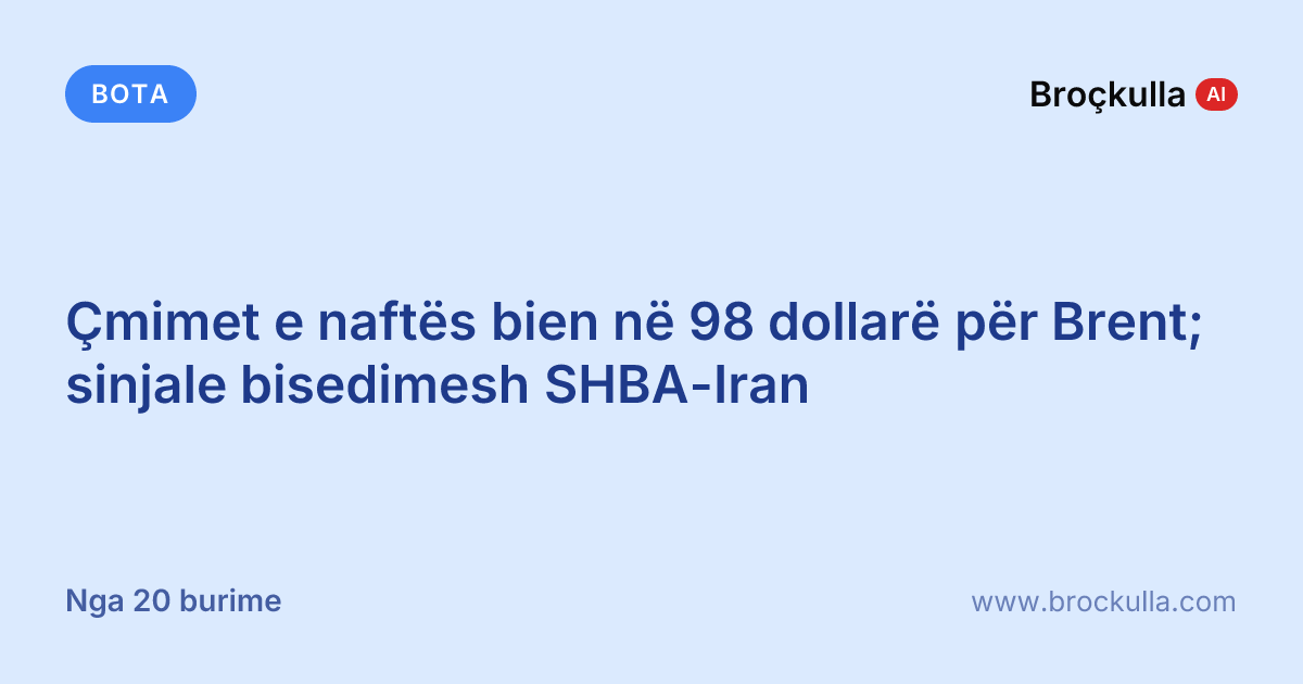 Çmimet e naftës bien në 98 dollarë për Brent; sinjale bisedimesh SHBA-Iran