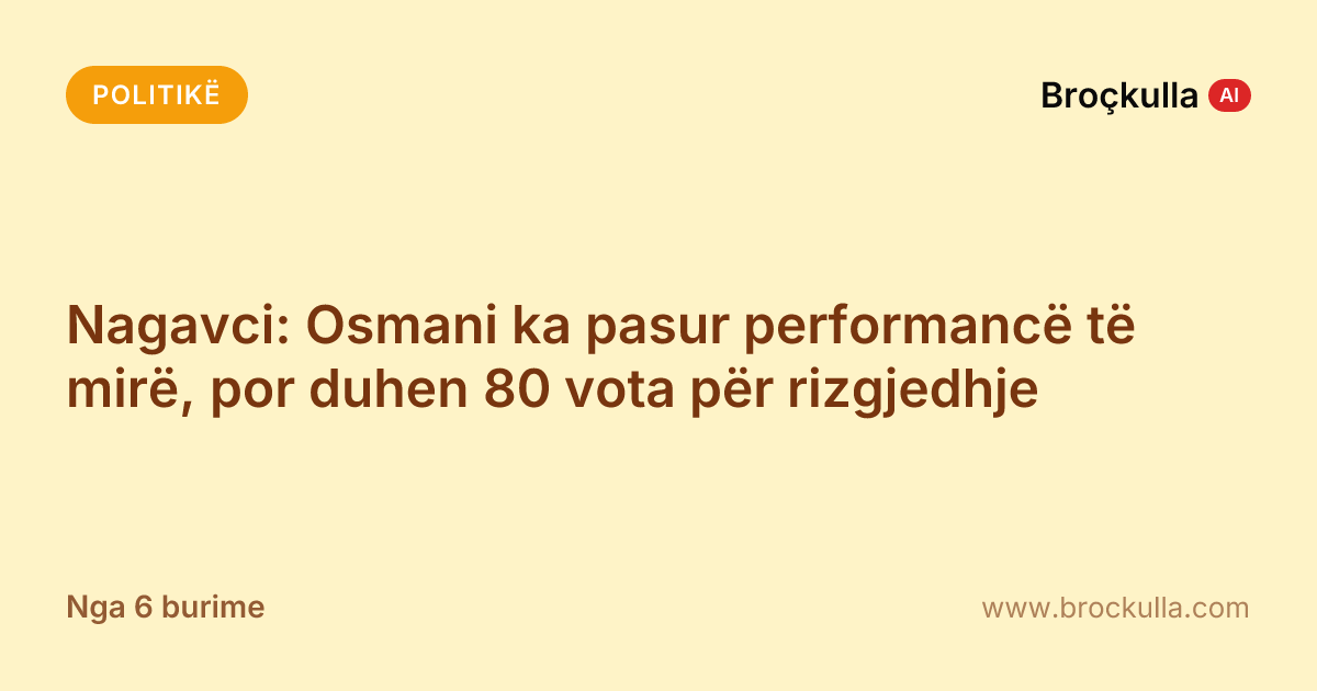 Nagavci: Osmani ka pasur performancë të mirë, por duhen 80 vota për rizgjedhje