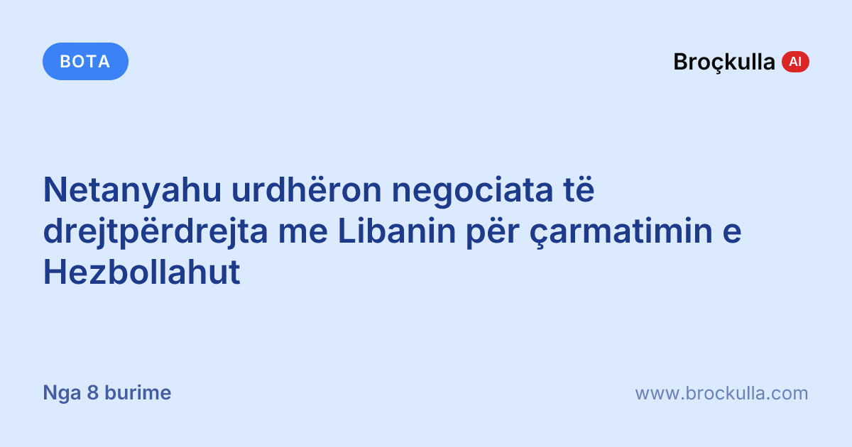 Netanyahu urdhëron negociata të drejtpërdrejta me Libanin për çarmatimin e Hezbollahut