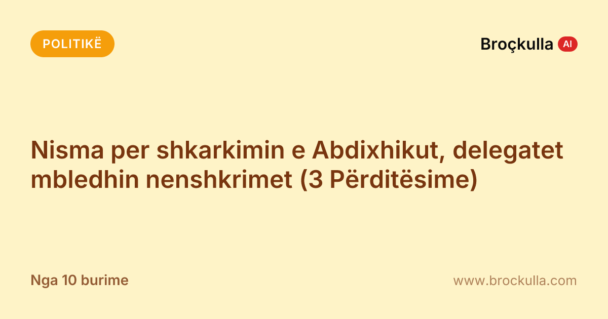 Nisma per shkarkimin e Abdixhikut, delegatet mbledhin nenshkrimet (3 Përditësime)
