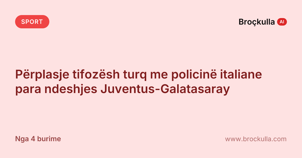 Përplasje tifozësh turq me policinë italiane para ndeshjes Juventus-Galatasaray