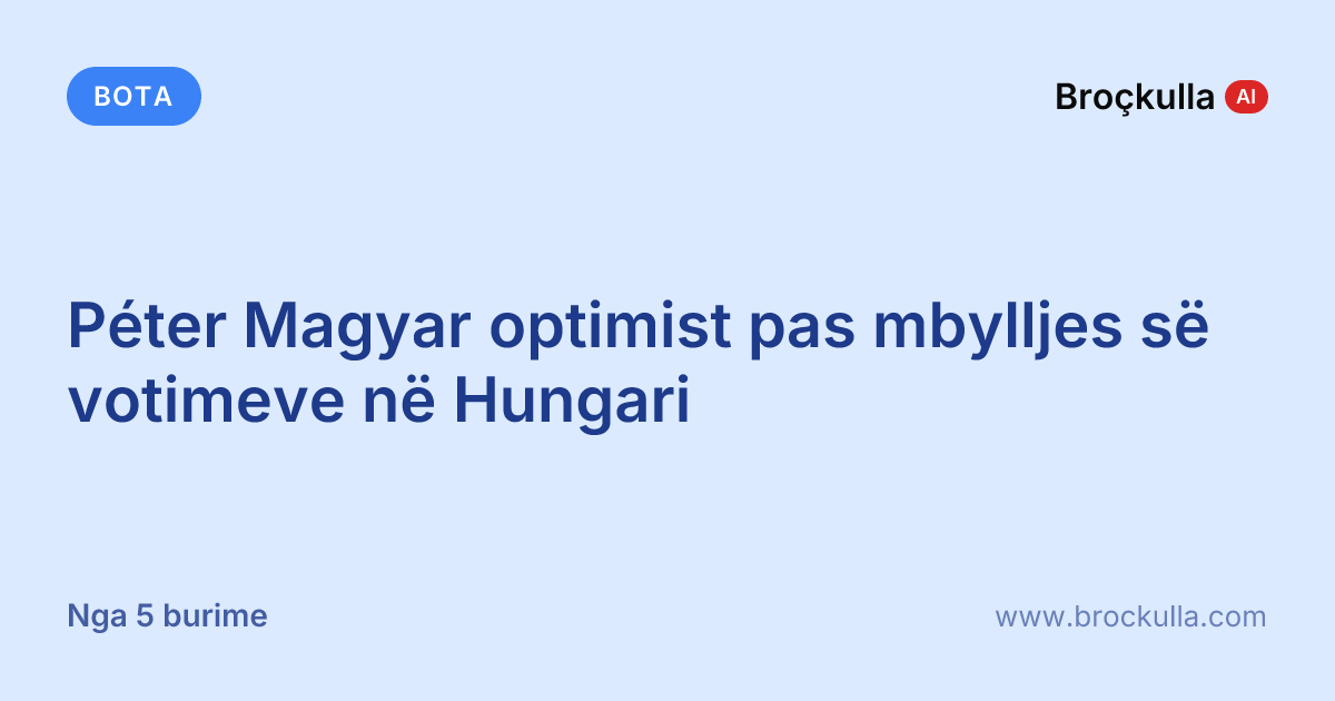 Péter Magyar optimist pas mbylljes së votimeve në Hungari