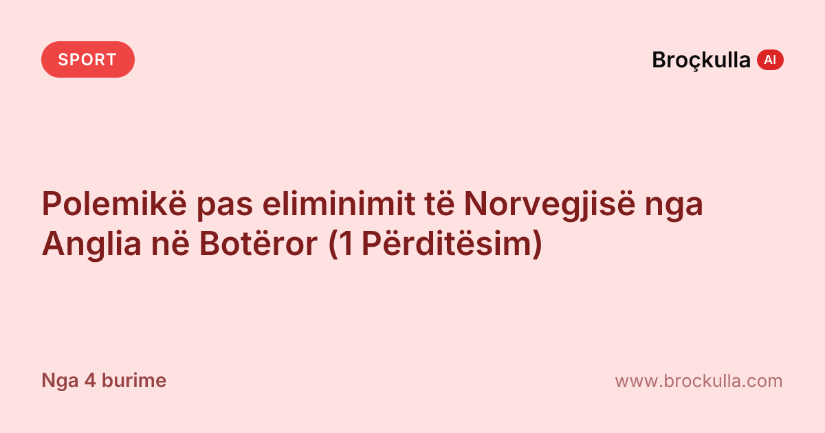 Polemikë pas eliminimit të Norvegjisë nga Anglia në Botëror (1 Përditësim)