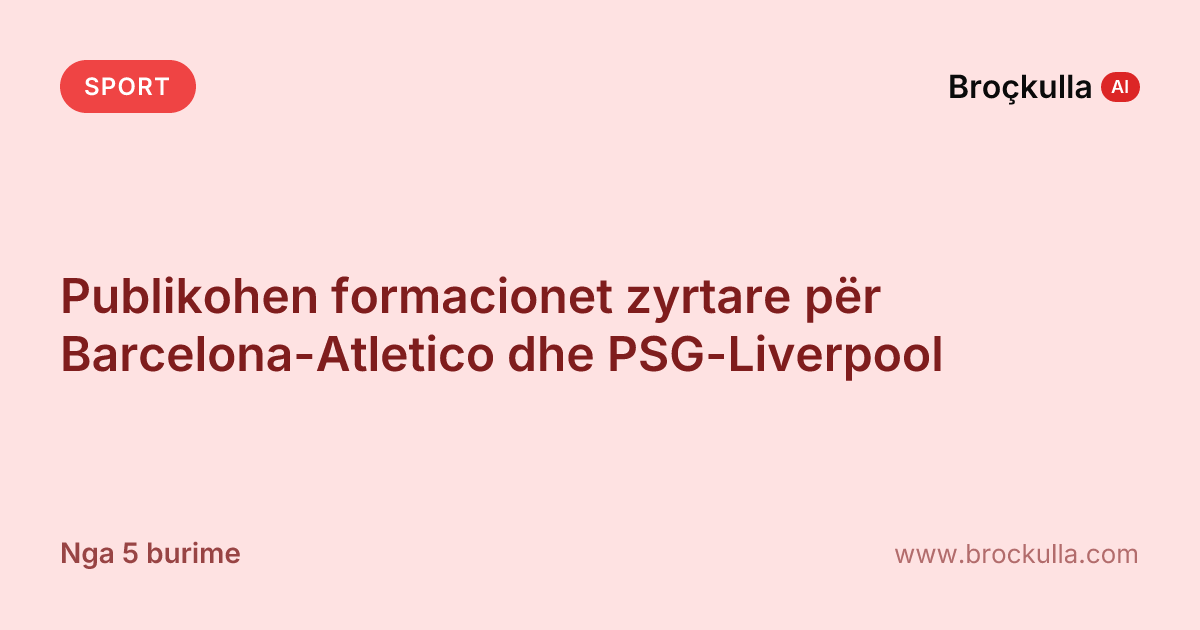 Publikohen formacionet zyrtare për Barcelona-Atletico dhe PSG-Liverpool