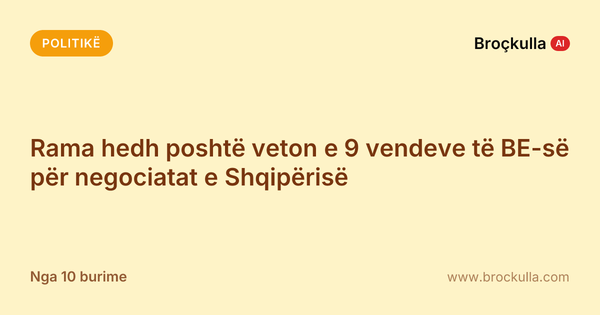 Rama hedh poshtë veton e 9 vendeve të BE-së për negociatat e Shqipërisë