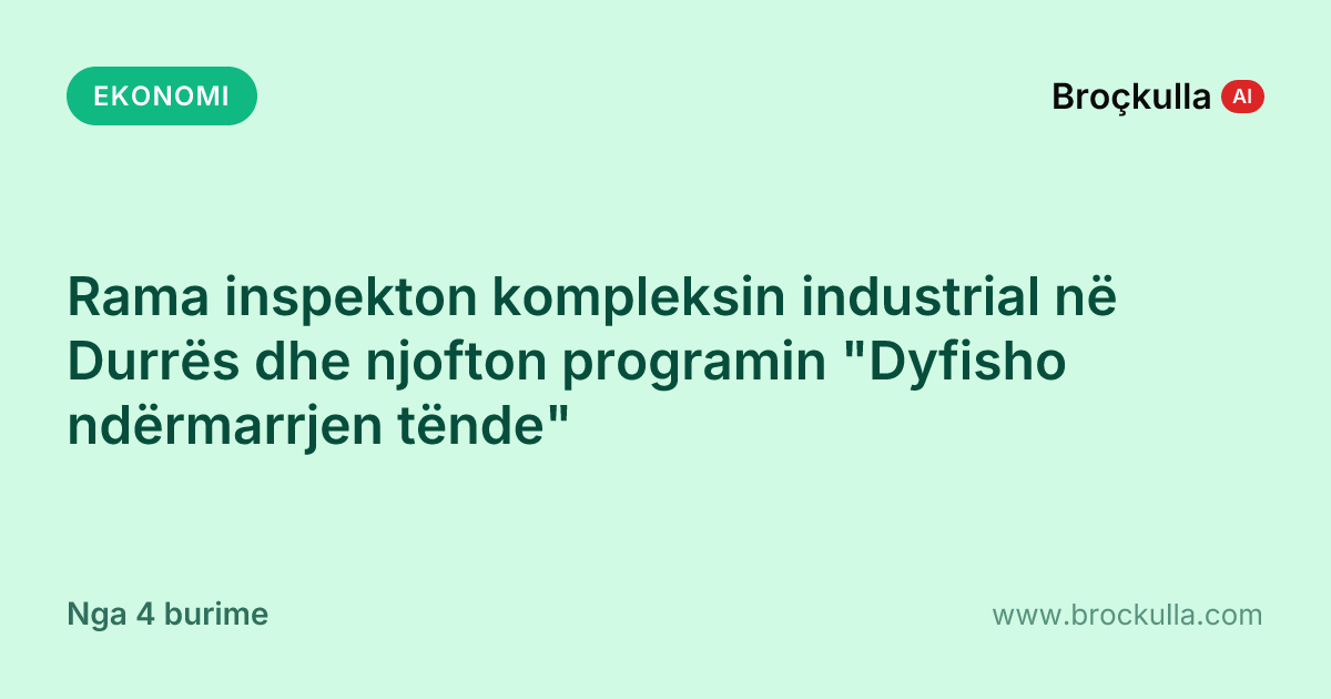 Rama inspekton kompleksin industrial në Durrës dhe njofton programin "Dyfisho ndërmarrjen tënde"