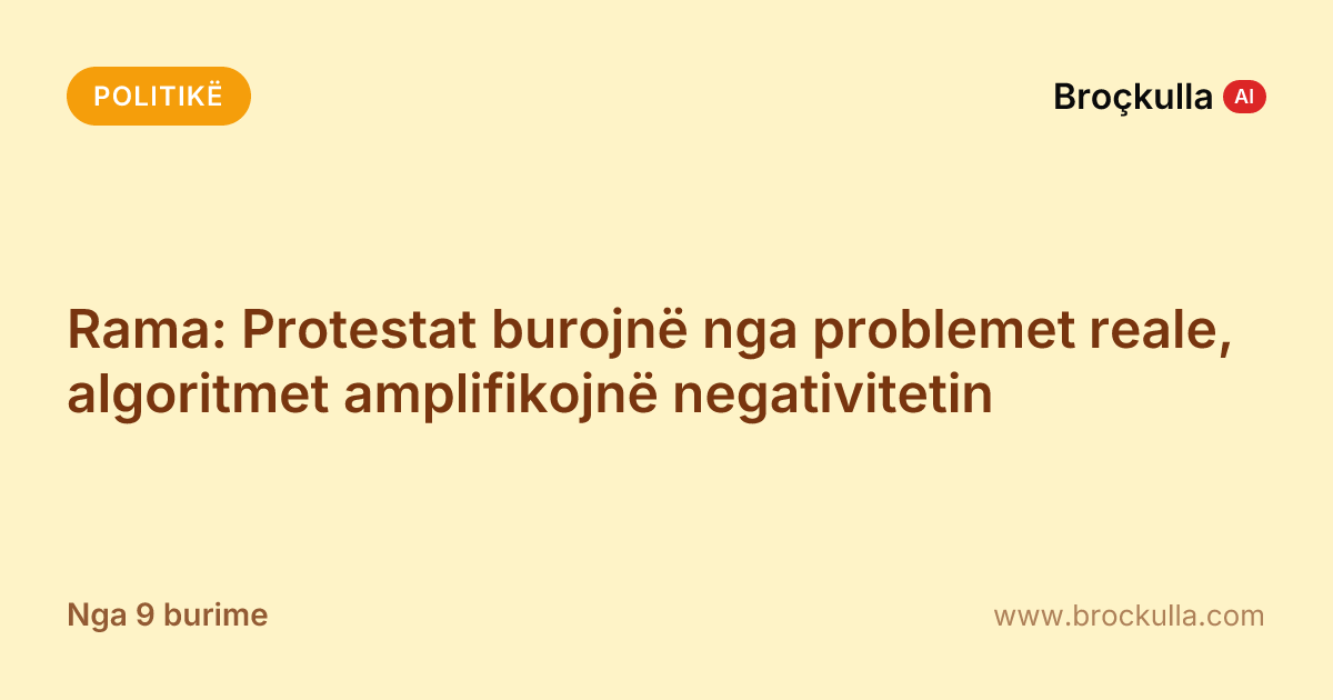Rama: Protestat burojnë nga problemet reale, algoritmet amplifikojnë negativitetin