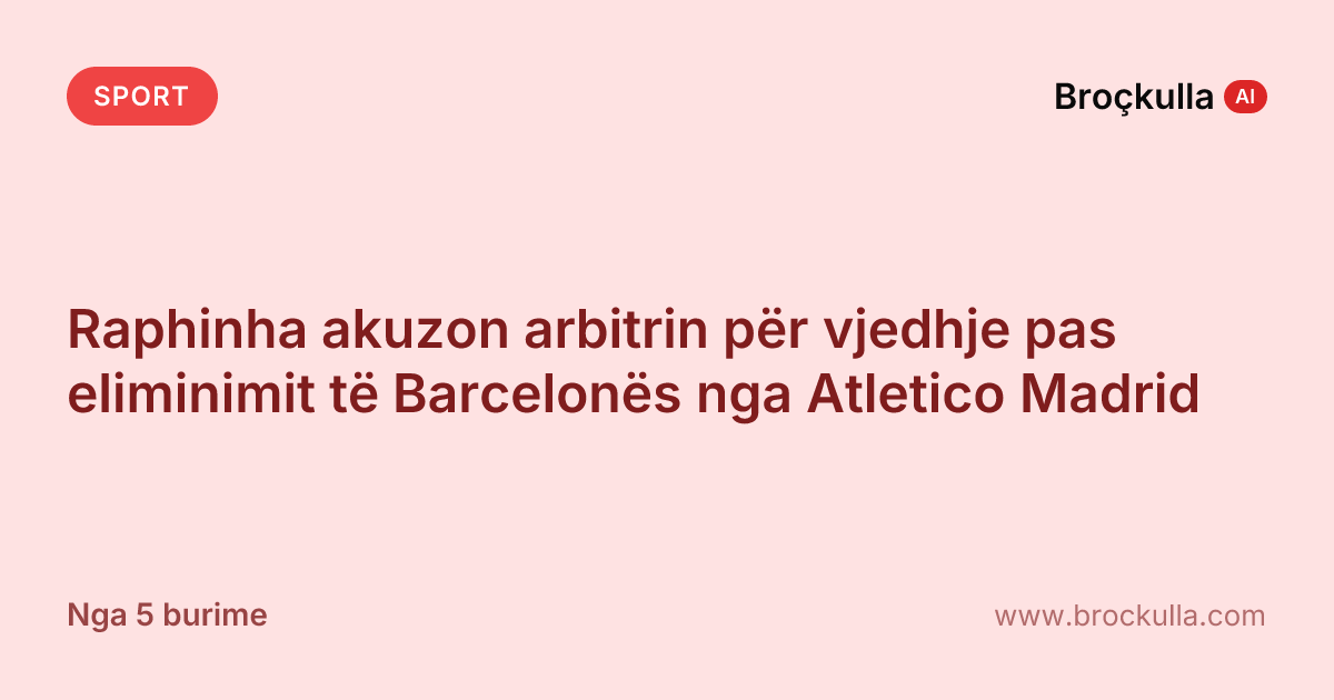 Raphinha akuzon arbitrin për vjedhje pas eliminimit të Barcelonës nga Atletico Madrid