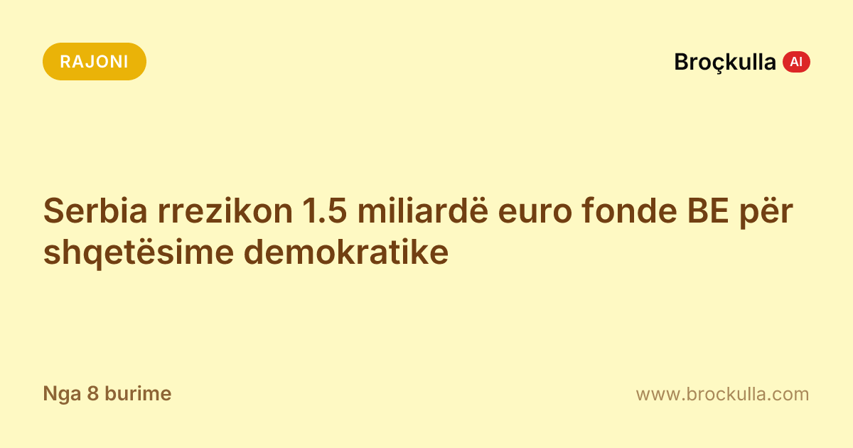 Serbia rrezikon 1.5 miliardë euro fonde BE për shqetësime demokratike