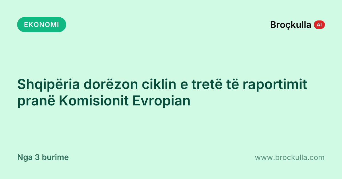 Shqipëria dorëzon ciklin e tretë të raportimit pranë Komisionit Evropian