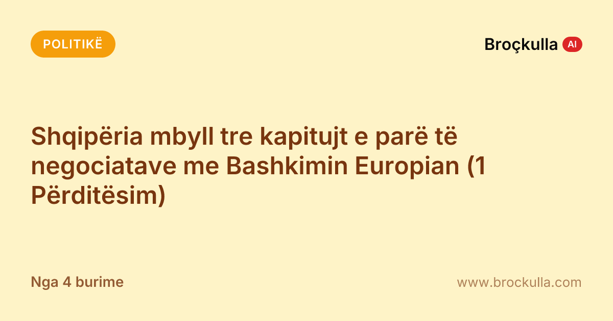 Shqipëria mbyll tre kapitujt e parë të negociatave me Bashkimin Europian (1 Përditësim)