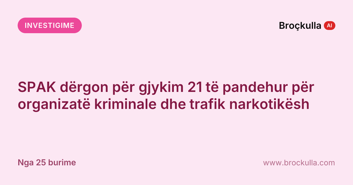 SPAK dërgon për gjykim 21 të pandehur për organizatë kriminale dhe trafik narkotikësh