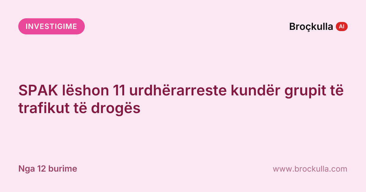 SPAK lëshon 11 urdhërarreste kundër grupit të trafikut të drogës
