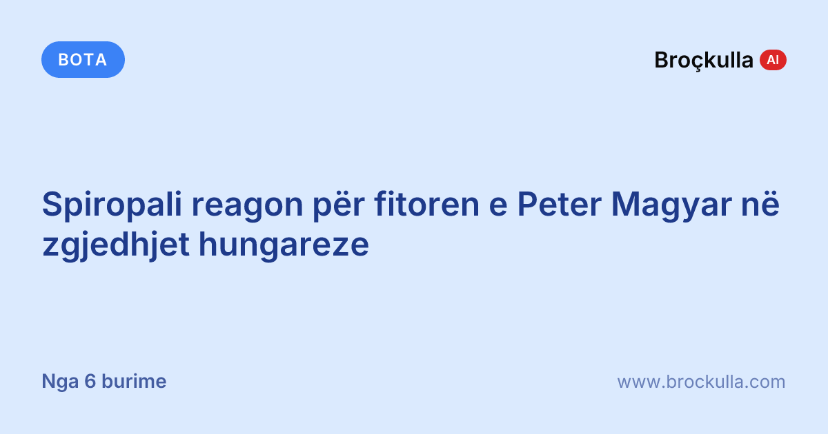 Spiropali reagon për fitoren e Peter Magyar në zgjedhjet hungareze